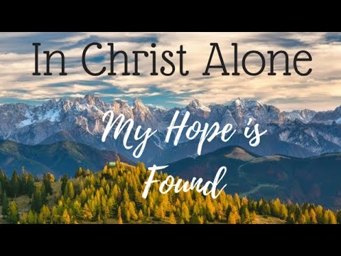In Christ Alone ( My Hope Is Found) – Hymn with Lyrics