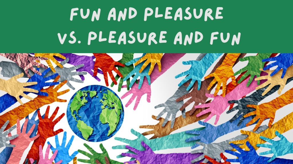 Fun And Pleasure Vs Pleasure and Fun