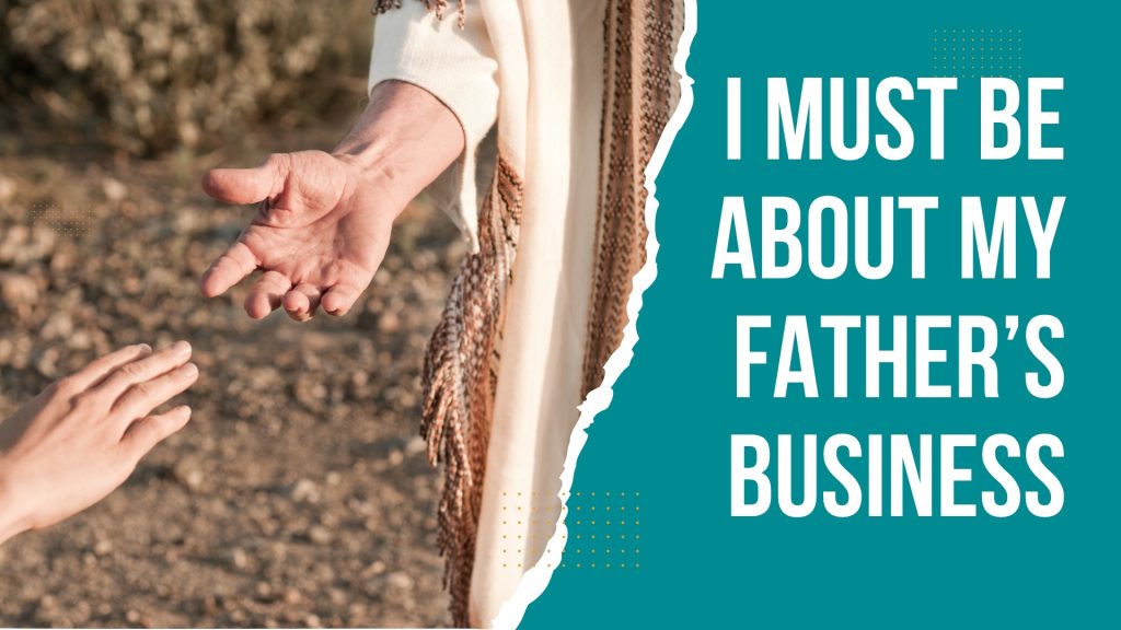 I Must Be About My Father’s Business