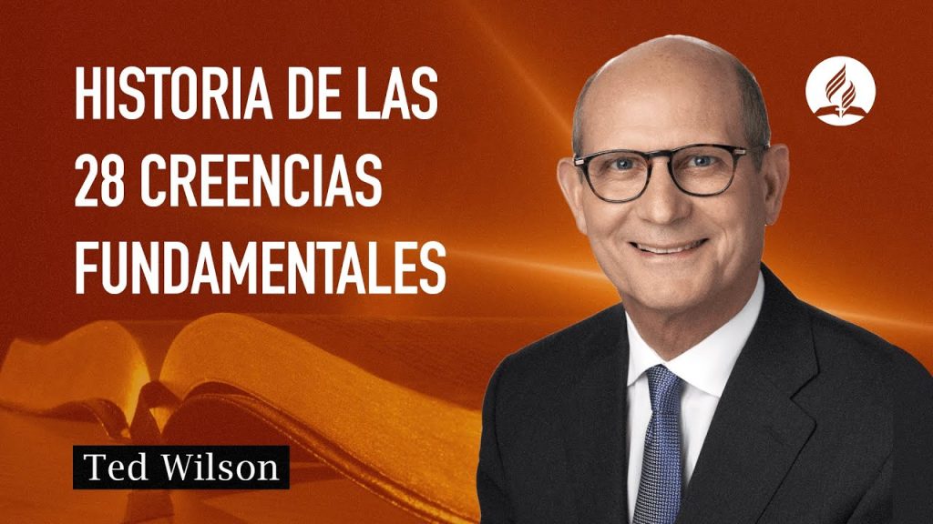 28 Creencias Fundamentales [Su Origen y Desarrollo]—Pastor Ted Wilson