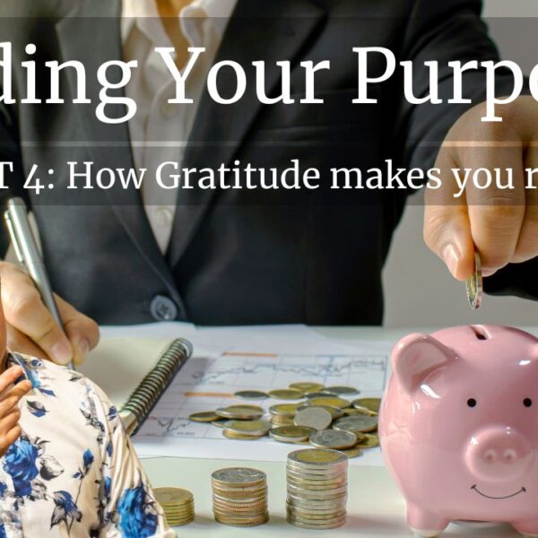 Funding Your Purpose: Part 4, How Gratitude Makes You Rich