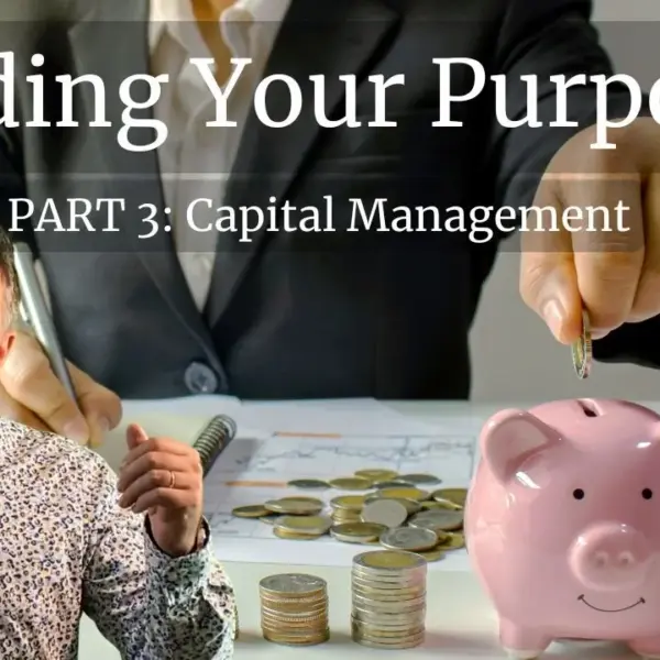 Funding Your Purpose: Part 3, Capital Management