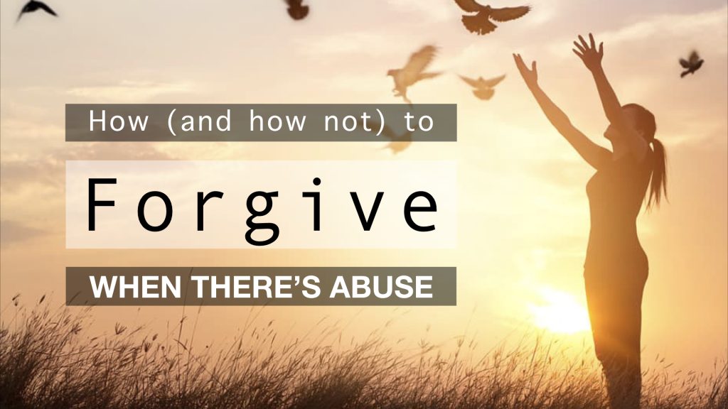 How (and how not) to Forgive When There’s Abuse