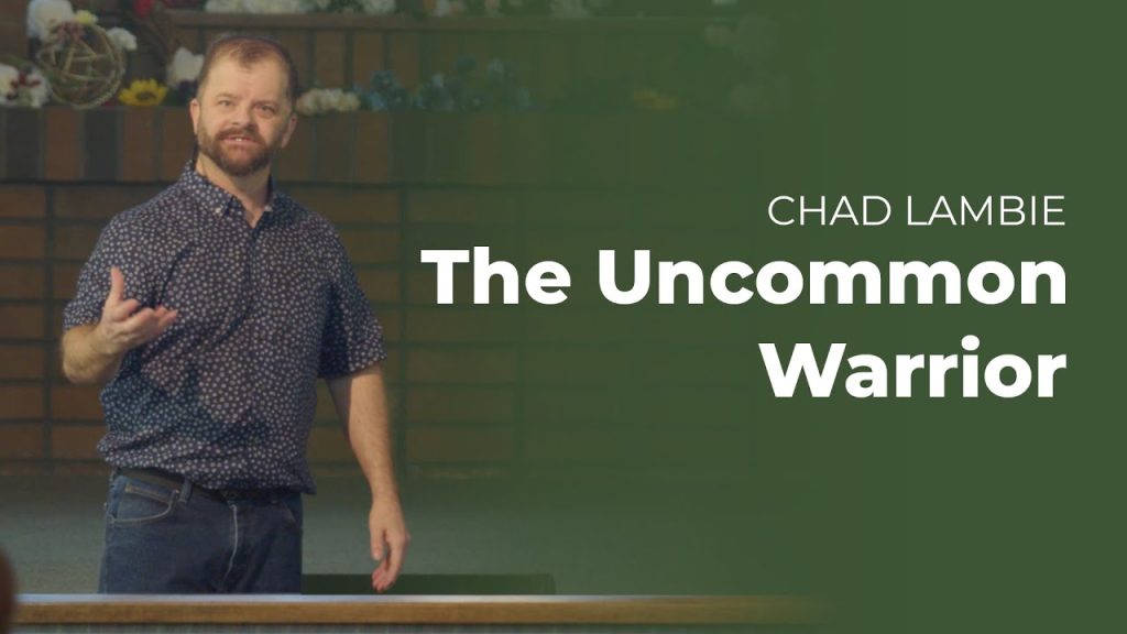 Sermon – “The Uncommon Warrior” by Chad Lambie