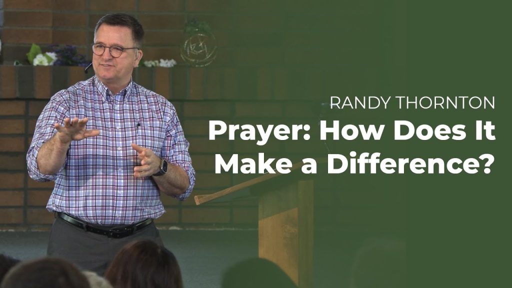 Sermon – “Prayer: How Does It Make a Difference?” by Randy Thornton