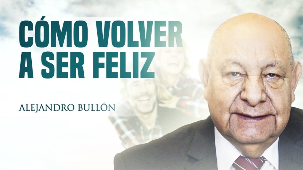 Pr. Bullón – Cómo Volver a Ser Feliz