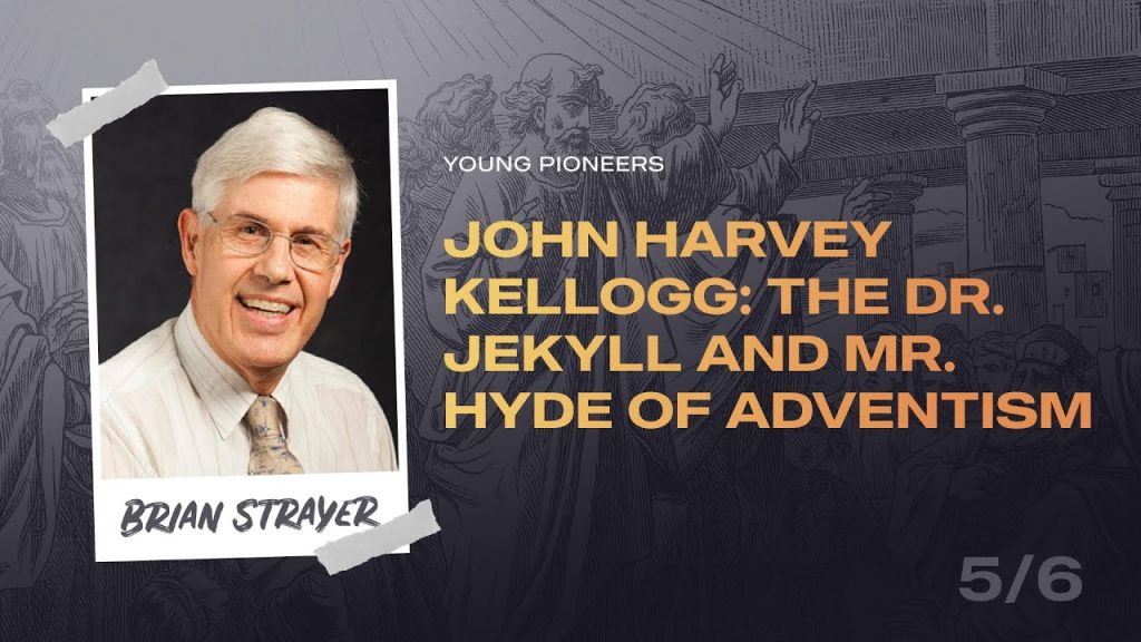 Young Pioneers, Part 06 – John Harvey Kellogg The Dr Jekyll and Mr Hyde | Dr. Brian Strayer