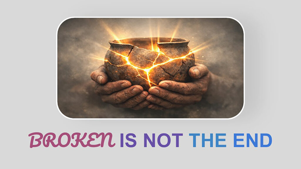 Broken is Not the End – Part 1 – February 14, 2026