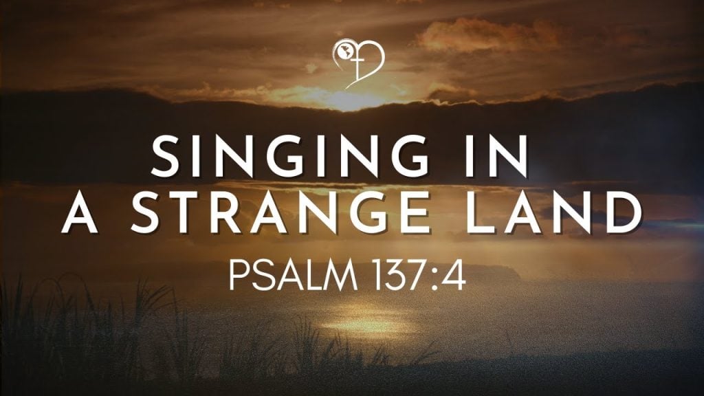 “How Can I Sing In A Strange Land”