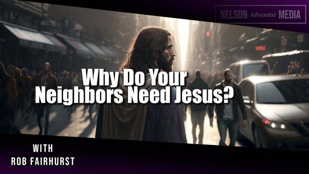 Why Do Your Neighbors Need Jesus | With Rob Fairhurst