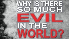 Why Is There So Much Evil In The World?