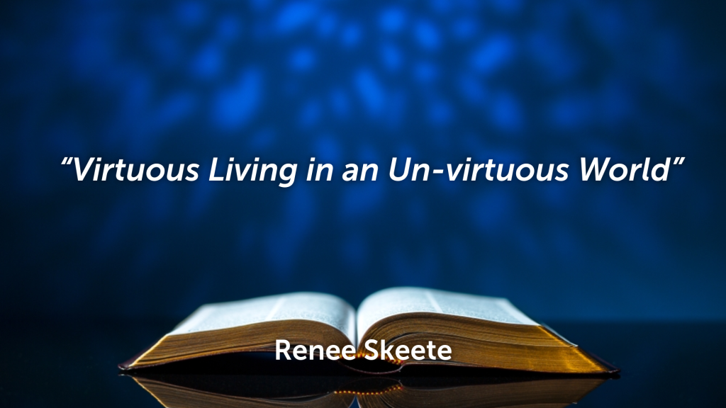 Virtuous Living in an Un-virtuous World_ with special music by Ruth Ann Thompson  and Wil Remigo also Poem byDeire Bailey “Who Can find a virtuous Woman”