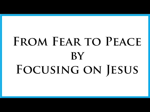 From Fear to Peace by Focusing on Jesus