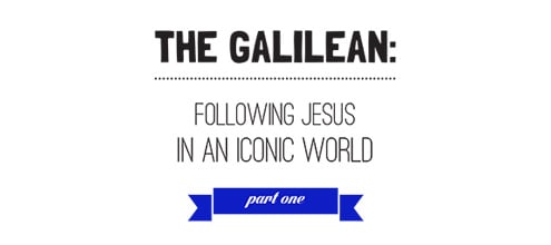 The Galilean: Following Jesus in an Iconic World – 1