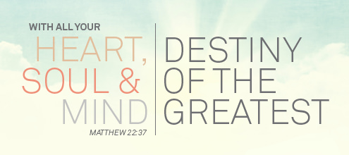 With All Your Heart, Soul and Mind:  Destiny of the Greatest