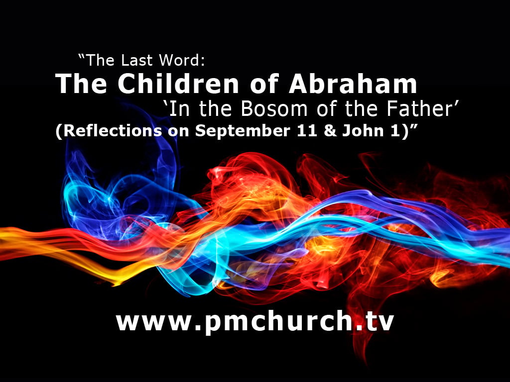 Part 3: The Last Word: “The Children of Abraham ‘In the Bosom of the Father’” (Reflections on September 11 and John 1)