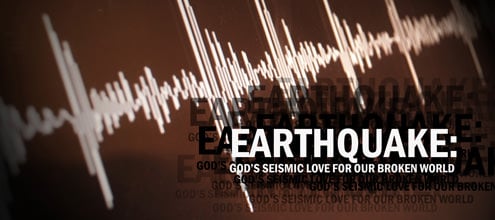 “EARTHQUAKE: God’s Seismic Love for Our Broken World” – Part 4