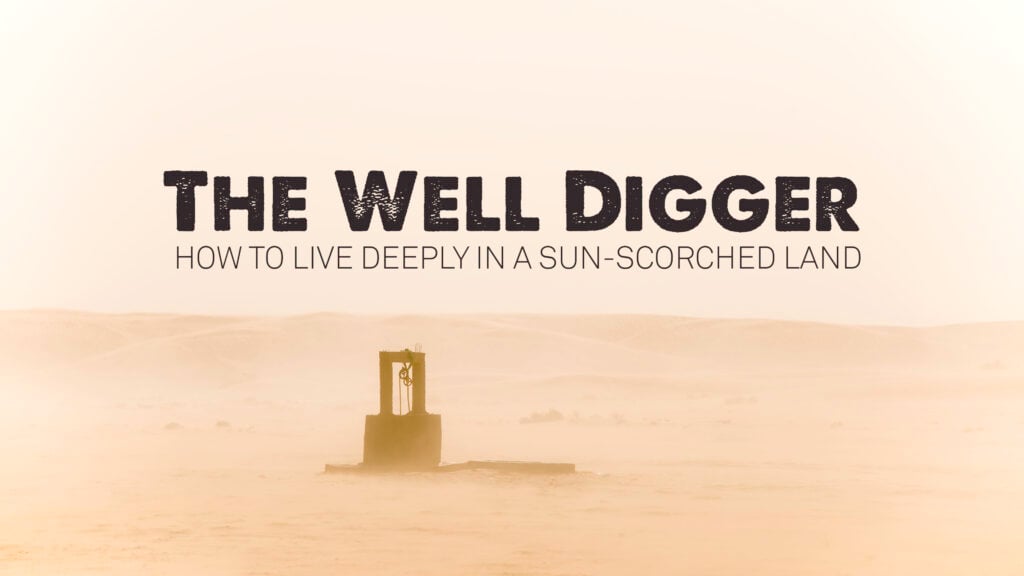 The Well Digger: How to Live Deeply in a Sun-scorched Land