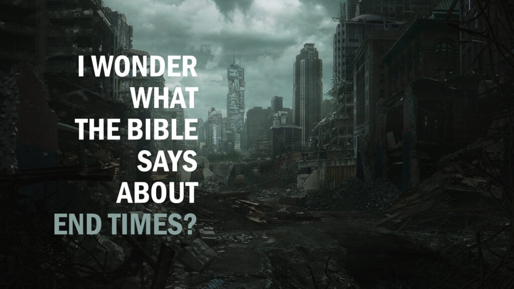 I Wonder What the Bible Says About End Times?