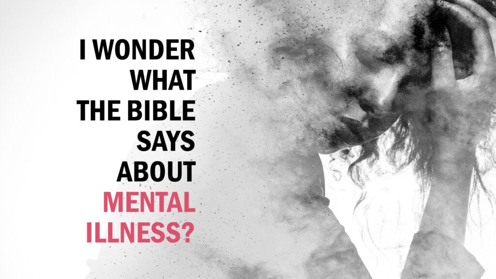 I Wonder What the Bible Says About Mental Illness?