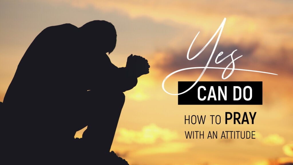 How to Pray with an Attitude