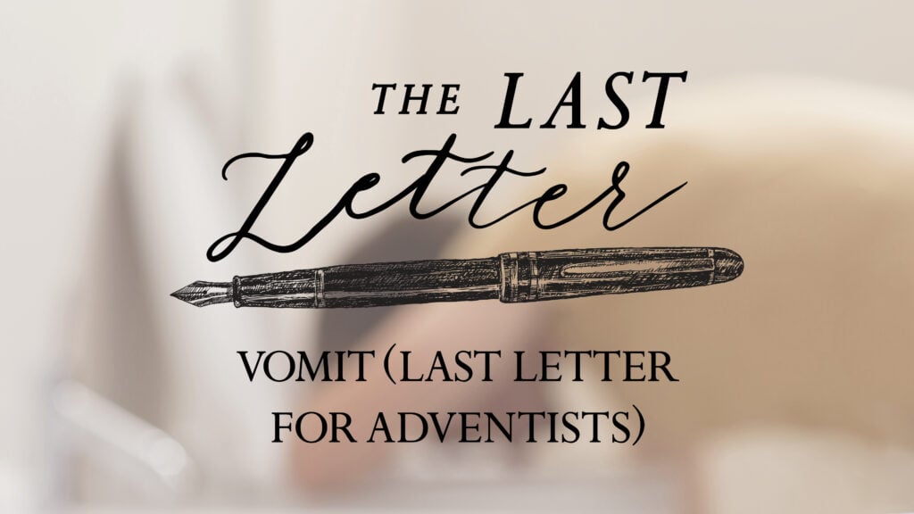 Vomit (Last Letter for Adventists)