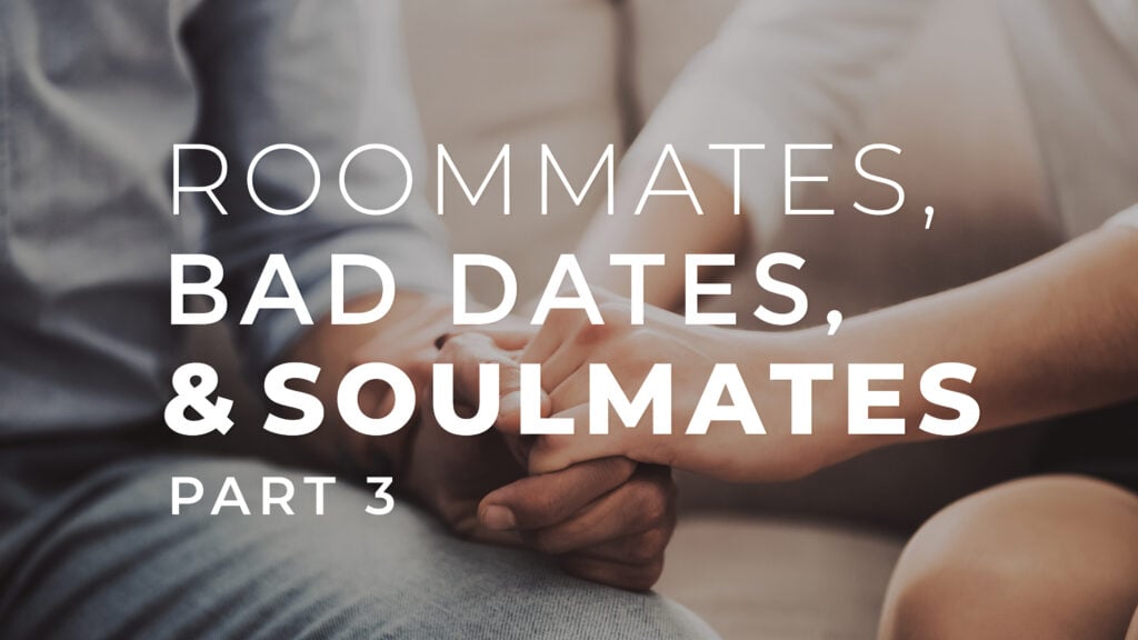 Roommates, Bad Dates, & Soulmates-Part 3