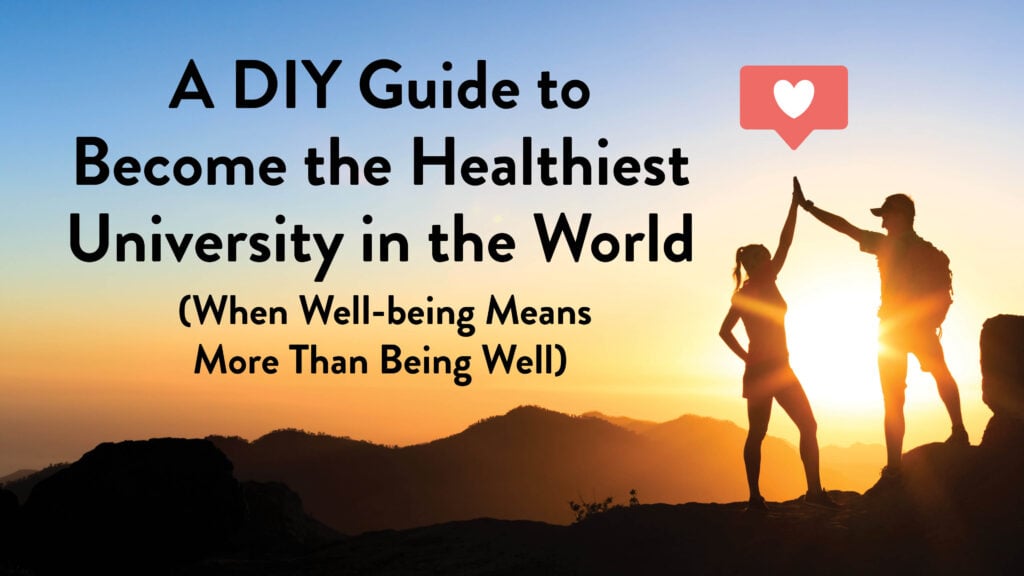 A DIY Guide to Become the Healthiest University in the World (When Well-being Means More Than Being Well)