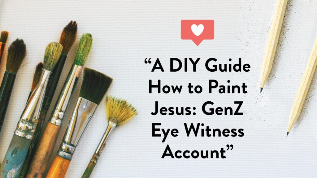 A DIY Guide How to Paint Jesus: GenZ Eye Witness Account