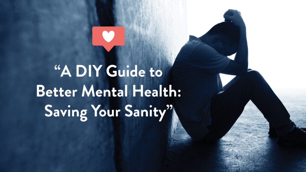 A DIY Guide to Better Mental Health: Saving Your Sanity