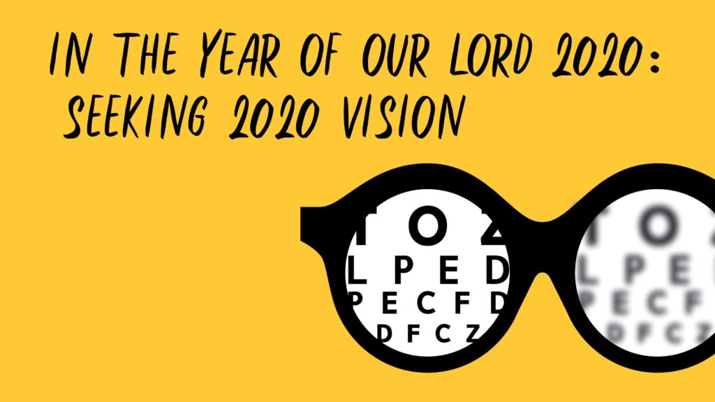 In the Year of Our Lord 2020: Seeking 20/20 Vision