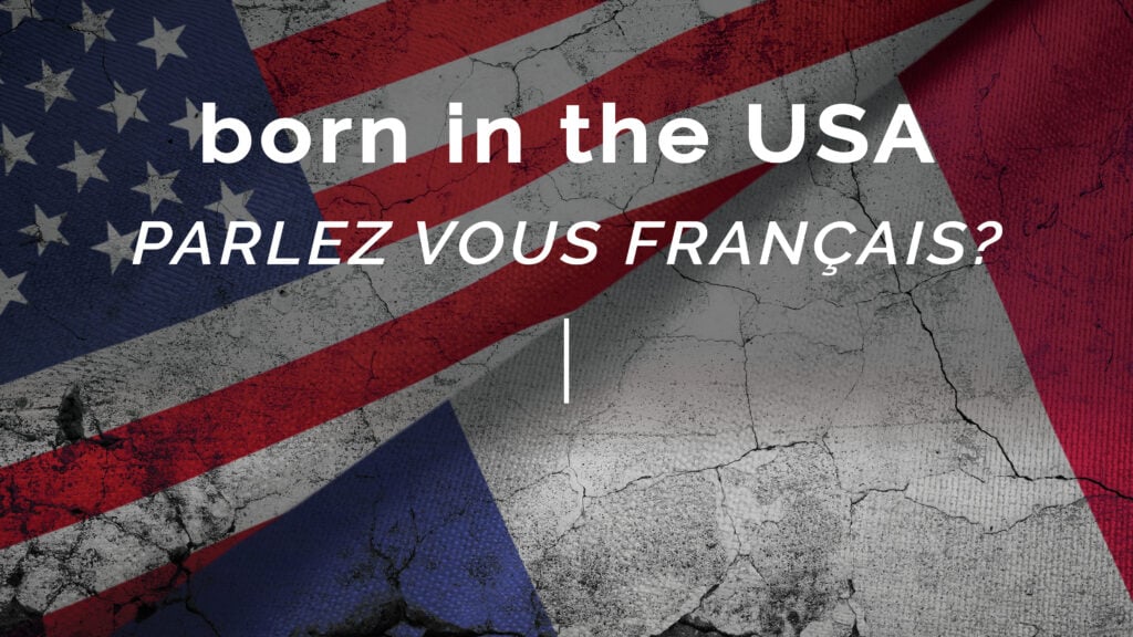 Born in the USA: Parlez vous Français?