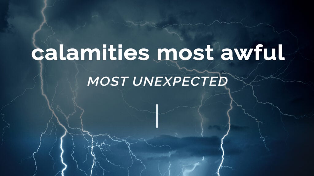 Calamities Most Awful, Most Unexpected