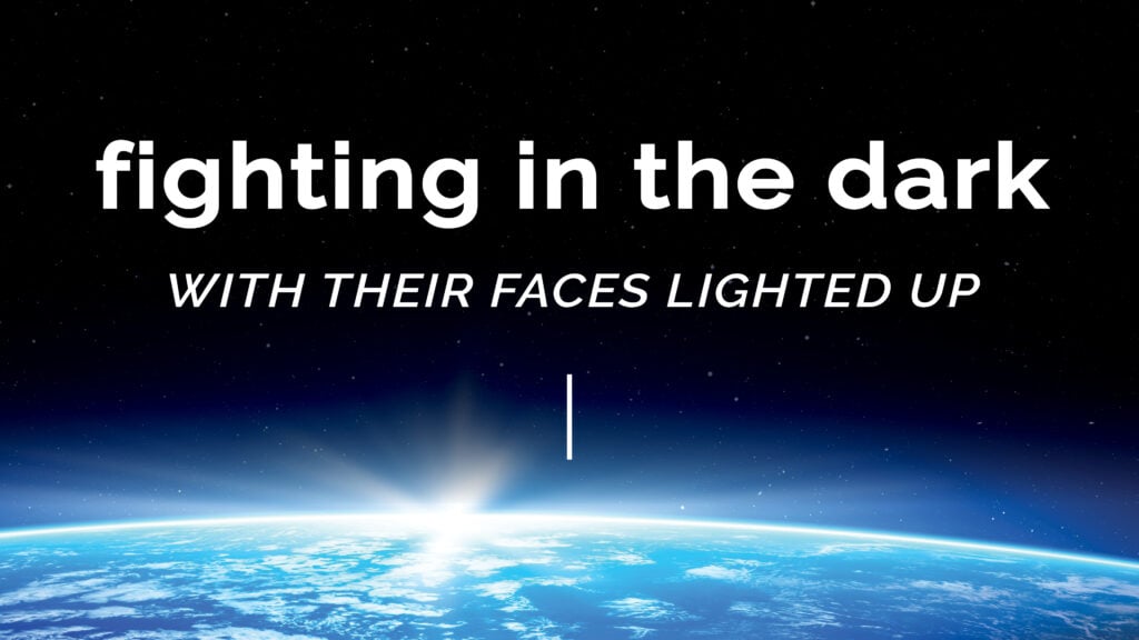 Fighting in the Dark: “With Their Faces Lighted Up”