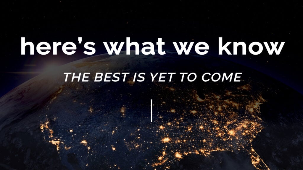 Here’s What We Know: The Best Is Yet to Come