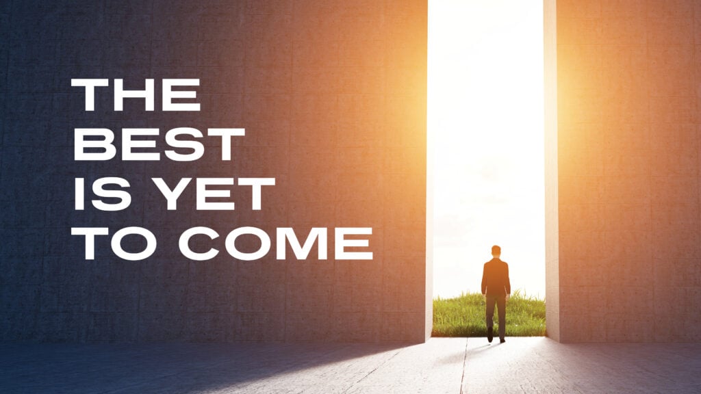 The Best Is Yet to Come