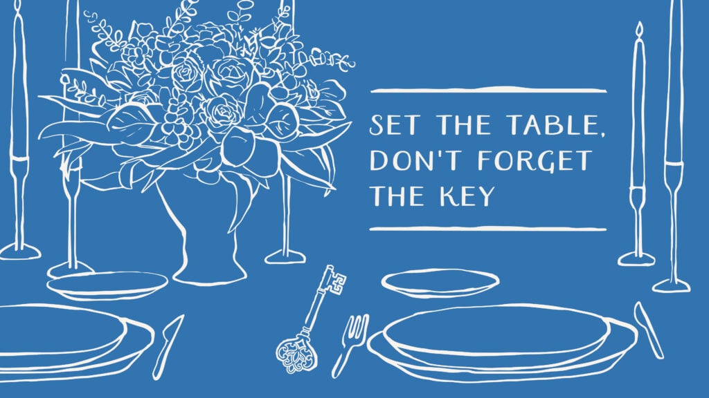 Set the Table, Don’t Forget the Key