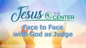 Jesus at the Center Episode 8: Face to Face With God as Judge