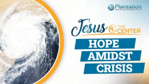 Jesus at the Center of Our Hope Episode 6: Hope Amidst Crisis Service