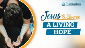 Jesus at the Center of Our Hope Episode 2: A Living Hope Service