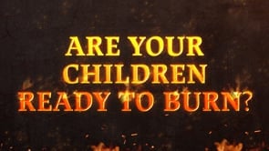 Are Your Children Ready to Burn?