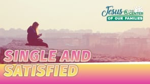 Jesus at the Center of Our Families Episode 1: Single and Satisfied (Second Service)