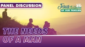 Jesus at the Center of Our Families Episode 4: The Needs of a Man Panel