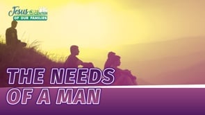 Jesus at the Center of Our Families Episode 4: The Needs of a Man Service