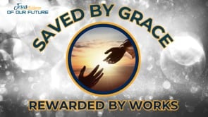 Saved by Grace Rewarded by Works (Jesus at the Center of Our Future Episode 3)
