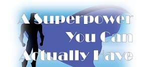 “A Superpower You Can Actually Have”