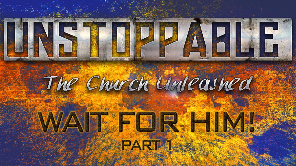 Unstoppable: The Church Unleashed Series | E1 | Wait for Him