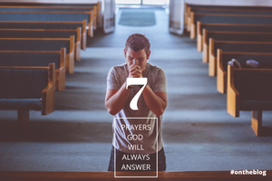 7 Prayers God Will Always Answer
