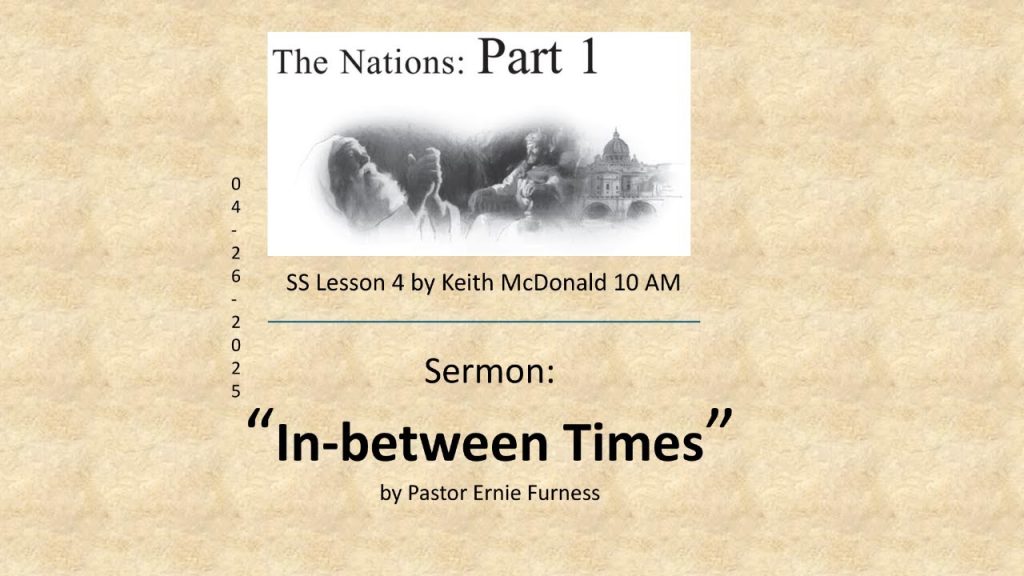 04-26-2025 – SS Lesson 4 – “The Nations: Part 1” / Sermon – “In-between Times”