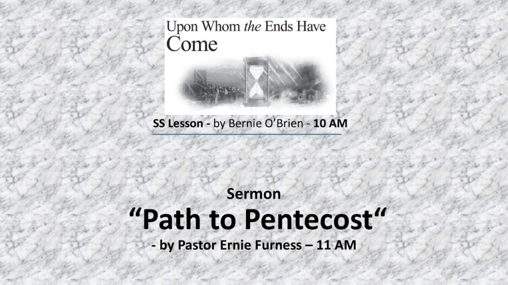 06-07-2025 – SS Lesson 10 – “Upon Whom the Ends Have Come” / Sermon – “Path to Pentecost”